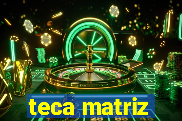 teca matriz